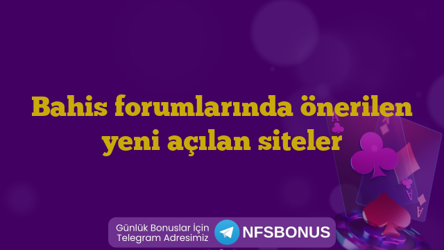Bahis forumlarında önerilen yeni açılan siteler