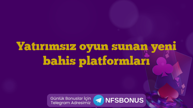 Yatırımsız oyun sunan yeni bahis platformları