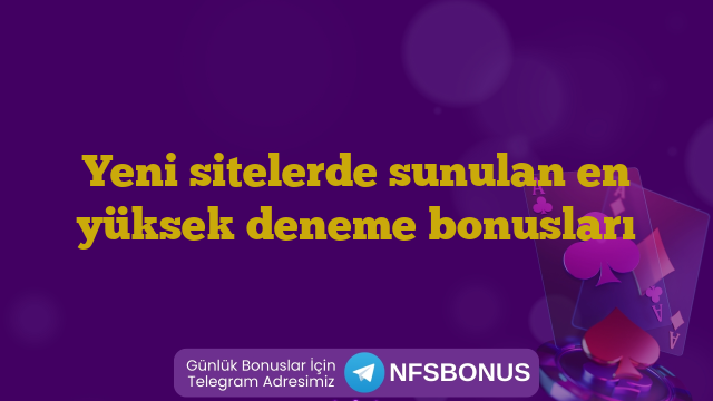 Yeni sitelerde sunulan en yüksek deneme bonusları