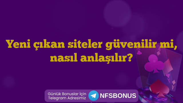 Yeni çıkan siteler güvenilir mi, nasıl anlaşılır?